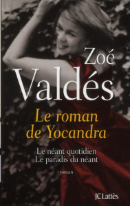 Le roman de Yocandra. Le néant quotidien ; Le paradis du néant - Valdés Zoé ; Val Julian Carmen ; Bensoussan Albert