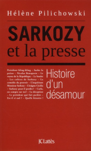 Sarkozy et la presse. Histoire d'un désamour - Pilichowski Hélène