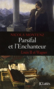 Parsifal et l'enchanteur. Louis II et Wagner - Montenz Nicola ; Lesage Marc