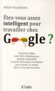 Etes-vous assez intelligent pour travailler chez Google ? Questions pièges, casse-tête métaphysiques - Poundstone William ; Sigaud Bernard