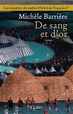 De sang et d'or. Les enquêtes de Quentin du Mesnil, maître d'hôtel à la cour de François Ier - Barrière Michèle