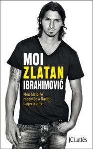 Moi, Zlatan Ibrahimovic. Mon histoire racontée à David Lagercrantz - Ibrahimovic Zlatan ; Lagercrantz David ; Villepreu