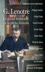 G Lenotre, le grand historien de la petite histoire - Charlier Philippe ; Crépu Michel ; Ferrand Franck