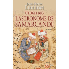 Les bâtisseurs du ciel Tome 5 : Ulugh Beg l'astronome de Samarcande - Luminet Jean-Pierre