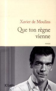 Que ton règne vienne - De Moulins Xavier