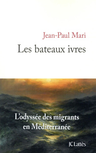 Les bateaux ivres. L'odyssée des migrants en Méditerranée - Mari Jean-Paul