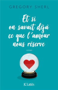 Et si on savait déjà ce que l'amour nous réserve - Sherl Gregory ; Rosier Valérie
