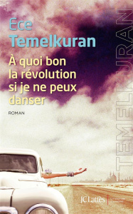 A quoi bon la révolution si je ne peux danser - Temelkuran Ece ; Fidan Ferda