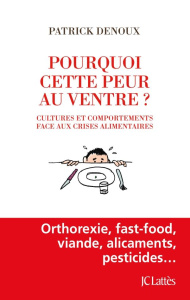 Pourquoi cette peur au ventre ? Cultures et comporrtements face aux crises alimentaires - Denoux Patrick