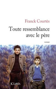 Toute ressemblance avec le père - Courtès Franck
