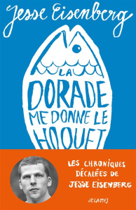 La dorade me donne le hoquet. Chroniques - Eisenberg Jesse ; Chainas Antoine