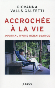 Accrochée à la vie. Journal d'une renaissance - Valls Galfetti Giovanna ; Raillard Edmond