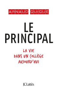 Le principal. La vie dans un collège aujourd'hui - Guigue Arnaud