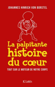 La palpitante histoire du coeur. Tout sur le moteur de notre corps - Hinrich von Borstel Johannes ; Maurice Céline