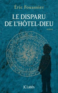 La Saga d'Héloïse, l'apothicaire Tome 3 : Le Disparu de l'Hôtel-Dieu - Fouassier Eric