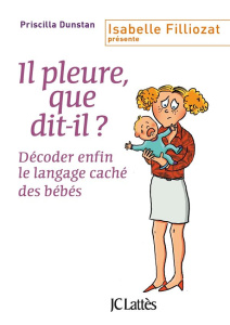 Il pleure, que dit-il ? Décoder enfin le langage caché des bébés - Dunstan Priscilla ; Crouzet Isabelle