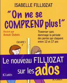 On ne se comprend plus ! Traverser sans dommage la période des portes qui claquent entre 12 et 17 an - Filliozat Isabelle ; Dubois Anouk