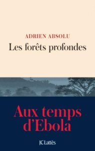 Les forêts profondes. Au temps d'Ebola - Absolu Adrien