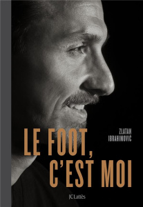 Le foot, c'est moi - Ibrahimovic Zlatan ; Olsson Mats ; Coursaud Jean-B