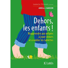 Dehors les enfants ! Réapprendre aux enfants à jouer dehors et à oublier les tablettes - Hanscom Angela ; Crouzet Isabelle