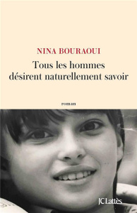 Tous les hommes désirent naturellement savoir - Bouraoui Nina