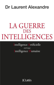 La guerre des intelligences. Comment l'intelligence artificielle va révolutionner l'éducation - Alexandre Laurent