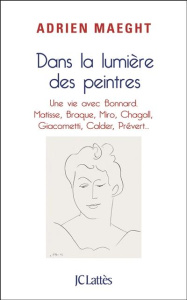 Dans la lumière des peintres. Une vie avec Bonnard, Matisse, Miro, Chagall... - Maeght Adrien