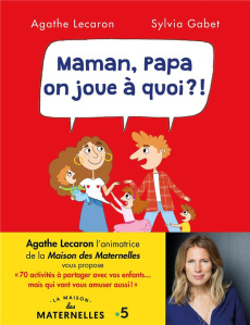 Maman, papa on joue à quoi ? 70 activités à partager avec vos enfants... mais qui vont vous amuser a - Lecaron Agathe ; Gabet Sylvia ; Damidot Roxane
