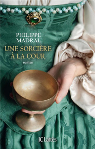Une sorcière à la cour - Madral Philippe