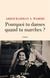 Pourquoi tu danses quand tu marches ? - Waberi Abdourahman A.