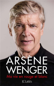 Ma vie en rouge et blanc - Wenger Arsène