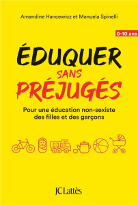 Eduquer sans préjugés. Pour une éducation non-sexiste des filles et des garçons (0-10 ans) - Hancewicz Amandine ; Spinelli Manuela