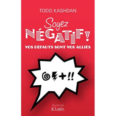 Soyez négatif ! Vos défauts sont vos alliés - Kashdan Todd B. ; Biswas-Diener Robert ; Piélat Th