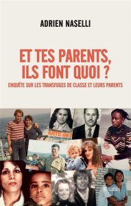 Et tes parents, ils font quoi ? Enquête sur les transfuges de classe et leurs parents - Naselli Adrien