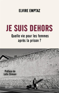 Je suis dehors. Quelle vie pour les femmes après la prison ? - Emptaz Elvire ; Slimani Leïla