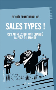 Sales types !. Ces affreux qui ont changé la face du monde - Franquebalme Benoît