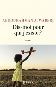 Dis-moi pour qui j'existe ? - Waberi Abdourahman A.