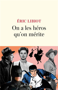 On a les héros qu'on mérite - Libiot Eric