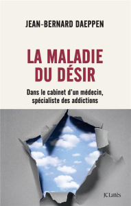 La maladie du désir. Dans le cabinet d'un médecin, spécialiste des addictions - Daeppen Jean-Bernard