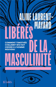 Libérés de la masculinité. Comment Thimothée Chalamet m'a fait croire à l'homme nouveau - Laurent-Mayard Aline