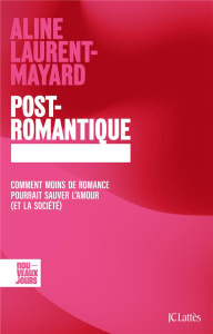Post-romantique. Comment moins de romance pourrait sauver l'amour (et la société) - Laurent-Mayard Aline