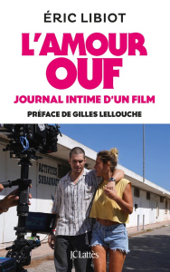 L'amour ouf, journal intime d'un film - Libiot Eric ; Lellouche Gilles