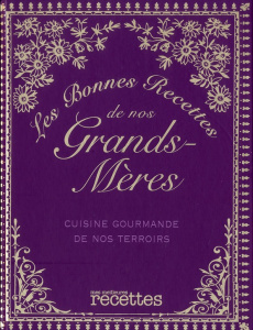 Les bonnes recettes de nos grands-mères. Cuisine gourmande de nos terroirs - COLLECTIF