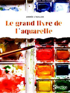 Le grand livre de l'aquarelle - L'Huillier Andrée
