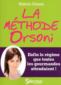 La méthode Orsoni. Enfin le régime que toutes les gourmandes attendaient - Orsoni Valérie
