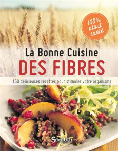 La Bonne Cuisine des fibres. 150 délicieuses recettes pour stimuler votre organisme - COLLECTIF