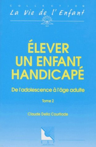 ELEVER UN ENFANT HANDICAPE. Tome 2, de l'adolescence à l'âge adulte - Della-Courtiade Claude