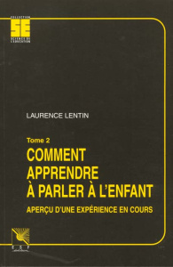COMMENT APPRENDRE A PARLER A L'ENFANT. Tome 2, aperçu d'une expérience en cours - Lentin Laurence