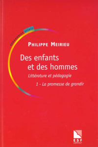 DES ENFANTS ET DES HOMMES. Littérature et pédagogie, Tome 1, La promesse de grandir - Meirieu Philippe
