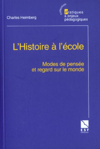 L'Histoire à l'école. Modes de pensée et regard sur le monde - Heimberg Charles